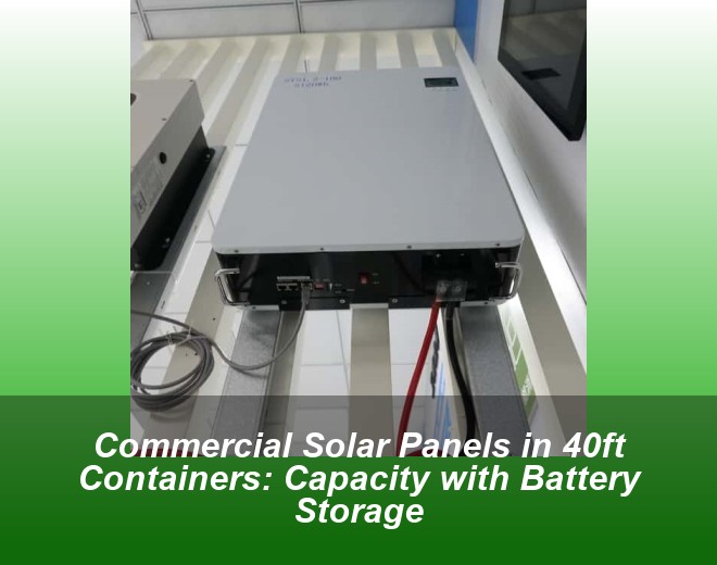 Commercial Solar Panels in 40ft Containers: Capacity with Battery Storage